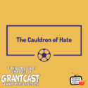 180 – The Cauldron of Hate – Chapter 4 – The GrantCast